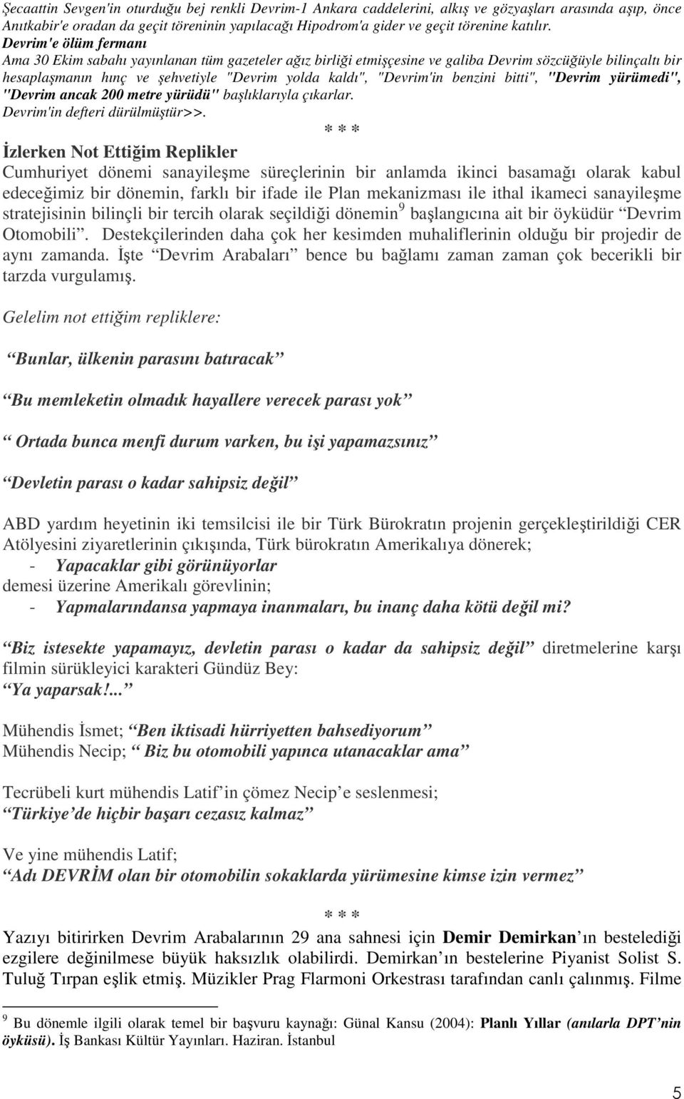 Devrim'e ölüm fermanı Ama 30 Ekim sabahı yayınlanan tüm gazeteler ağız birliği etmişçesine ve galiba Devrim sözcüğüyle bilinçaltı bir hesaplaşmanın hınç ve şehvetiyle "Devrim yolda kaldı", "Devrim'in