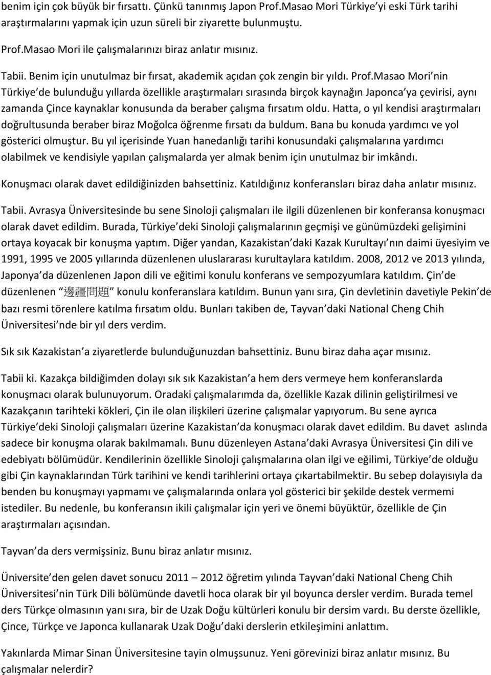 Masao Mori nin Türkiye de bulunduğu yıllarda özellikle araştırmaları sırasında birçok kaynağın Japonca ya çevirisi, aynı zamanda Çince kaynaklar konusunda da beraber çalışma fırsatım oldu.