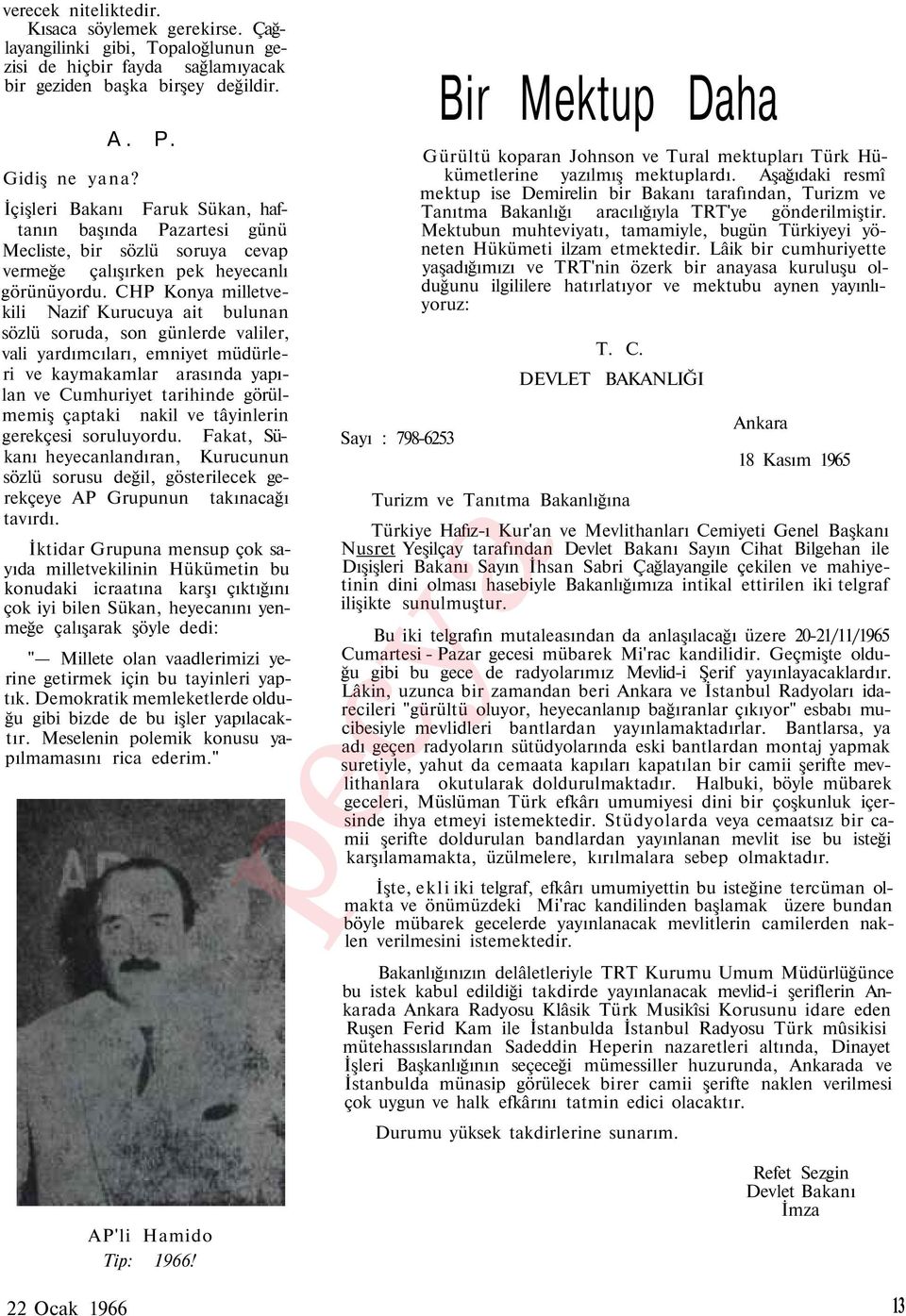 CHP Konya milletvekili Nazif Kurucuya ait bulunan sözlü soruda, son günlerde valiler, vali yardımcıları, emniyet müdürleri ve kaymakamlar arasında yapılan ve Cumhuriyet tarihinde görülmemiş çaptaki