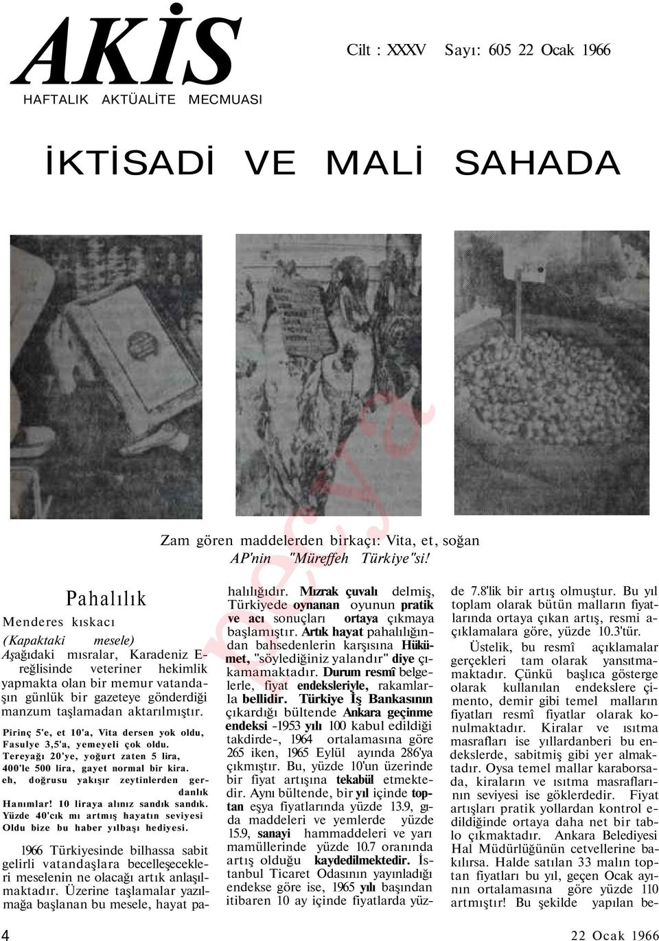 Tereyağı 20'ye, yoğurt zaten 5 lira, 400'le 500 lira, gayet normal bir kira. eh, doğrusu yakışır zeytinlerden gerdanlık Hanımlar! 10 liraya alınız sandık sandık.