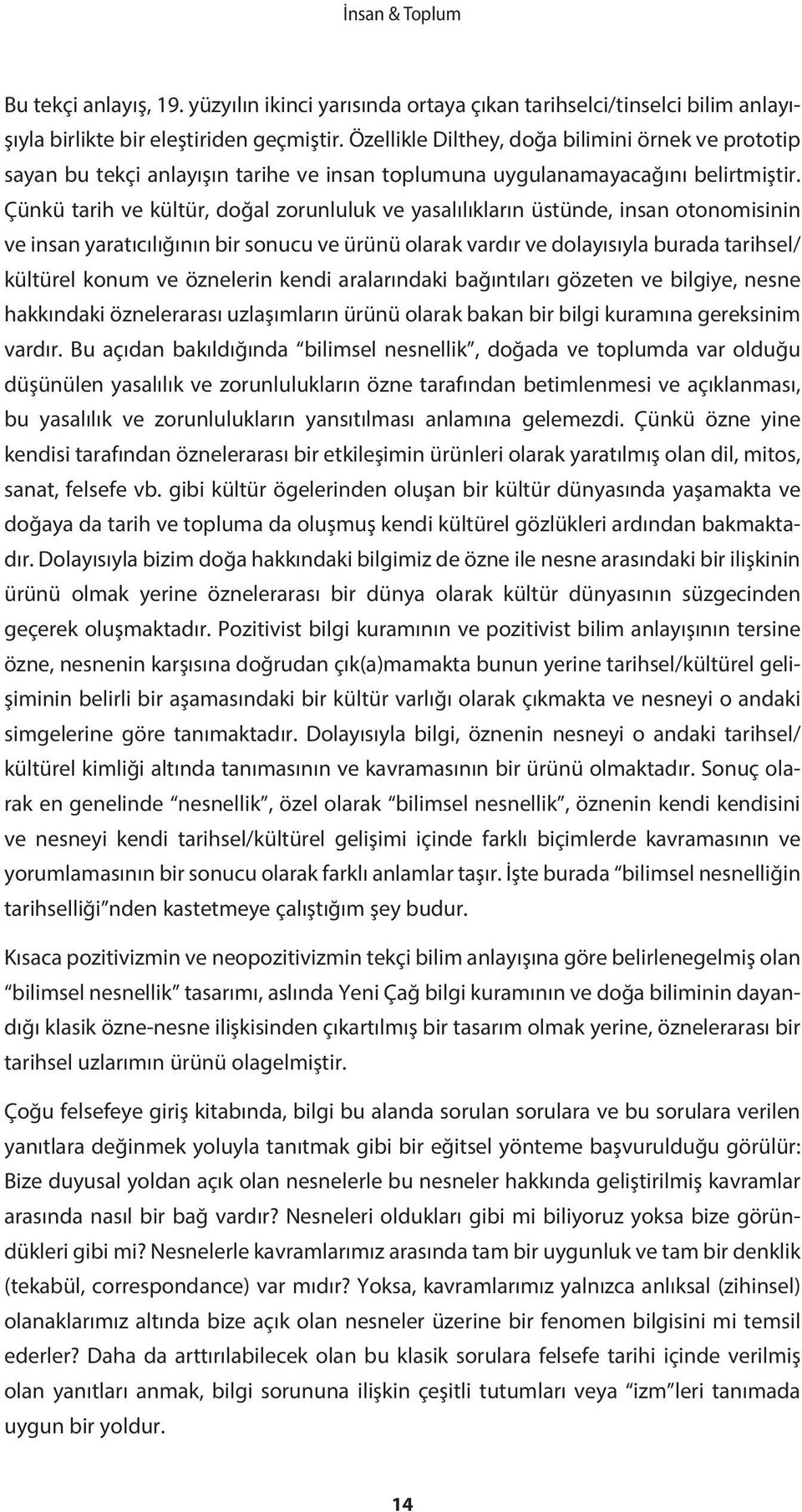 Çünkü tarih ve kültür, doğal zorunluluk ve yasalılıkların üstünde, insan otonomisinin ve insan yaratıcılığının bir sonucu ve ürünü olarak vardır ve dolayısıyla burada tarihsel/ kültürel konum ve