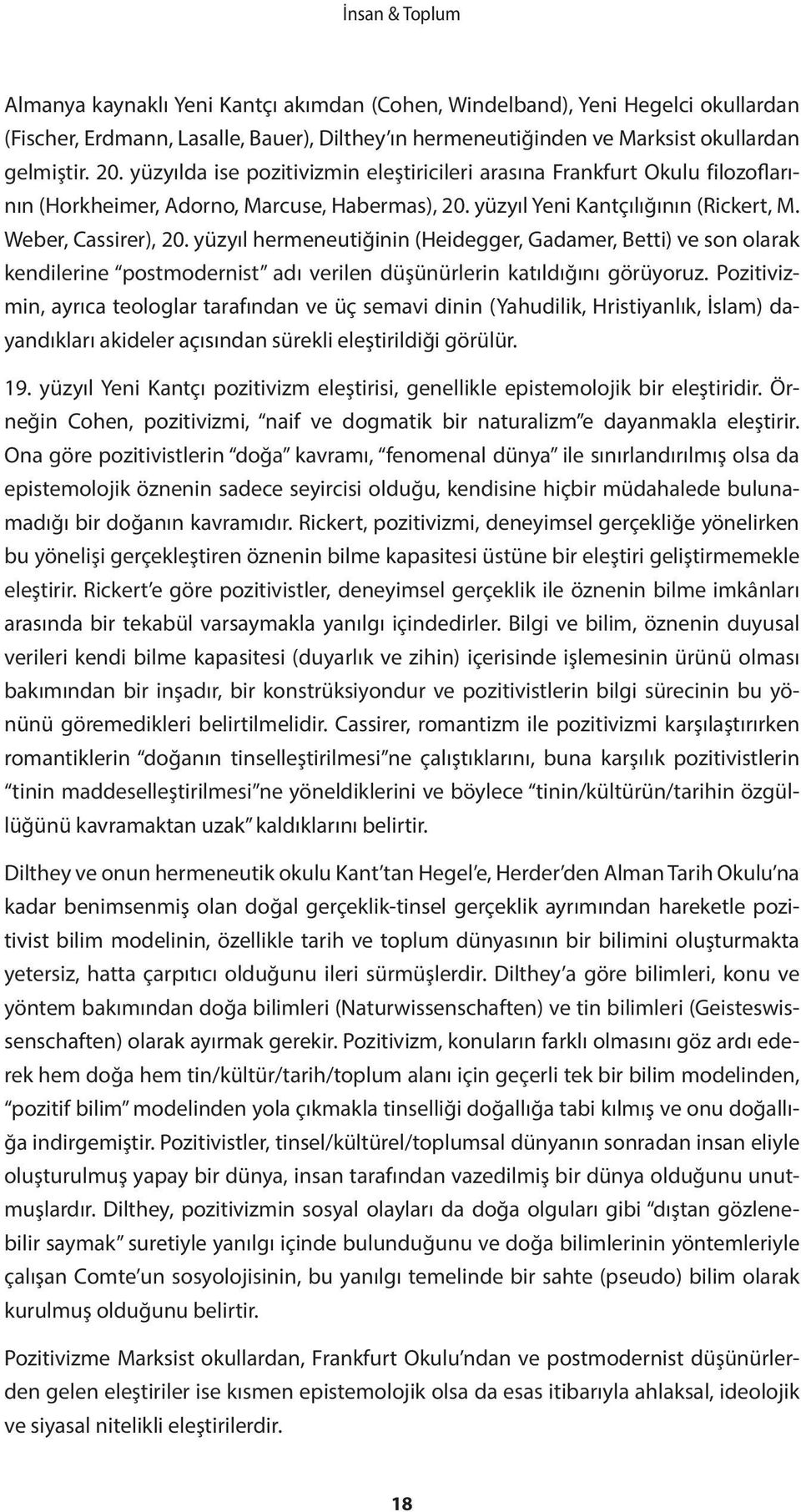 yüzyıl hermeneutiğinin (Heidegger, Gadamer, Betti) ve son olarak kendilerine postmodernist adı verilen düşünürlerin katıldığını görüyoruz.