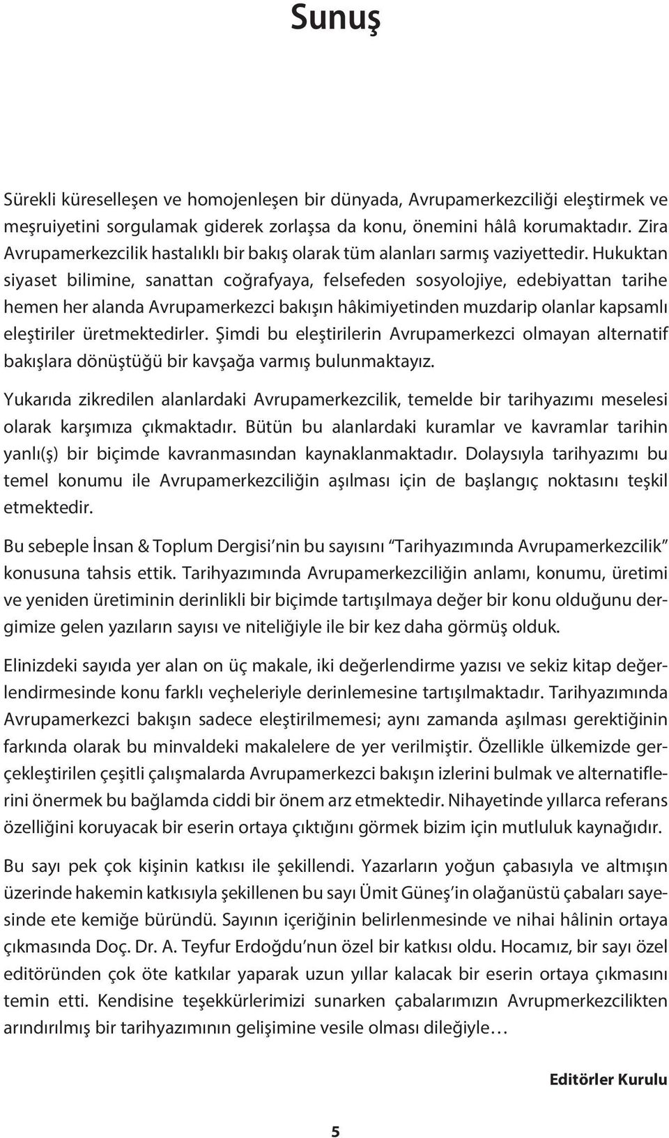 Hukuktan siyaset bilimine, sanattan coğrafyaya, felsefeden sosyolojiye, edebiyattan tarihe hemen her alanda Avrupamerkezci bakışın hâkimiyetinden muzdarip olanlar kapsamlı eleştiriler üretmektedirler.