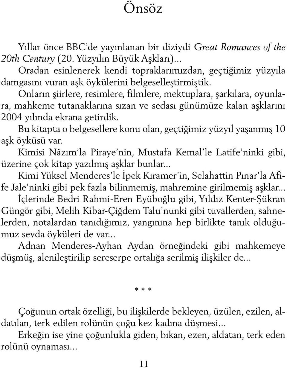 Onların şiirlere, resimlere, filmlere, mektuplara, şarkılara, oyunlara, mahkeme tutanaklarına sızan ve sedası günümüze kalan aşklarını 2004 yılında ekrana getirdik.