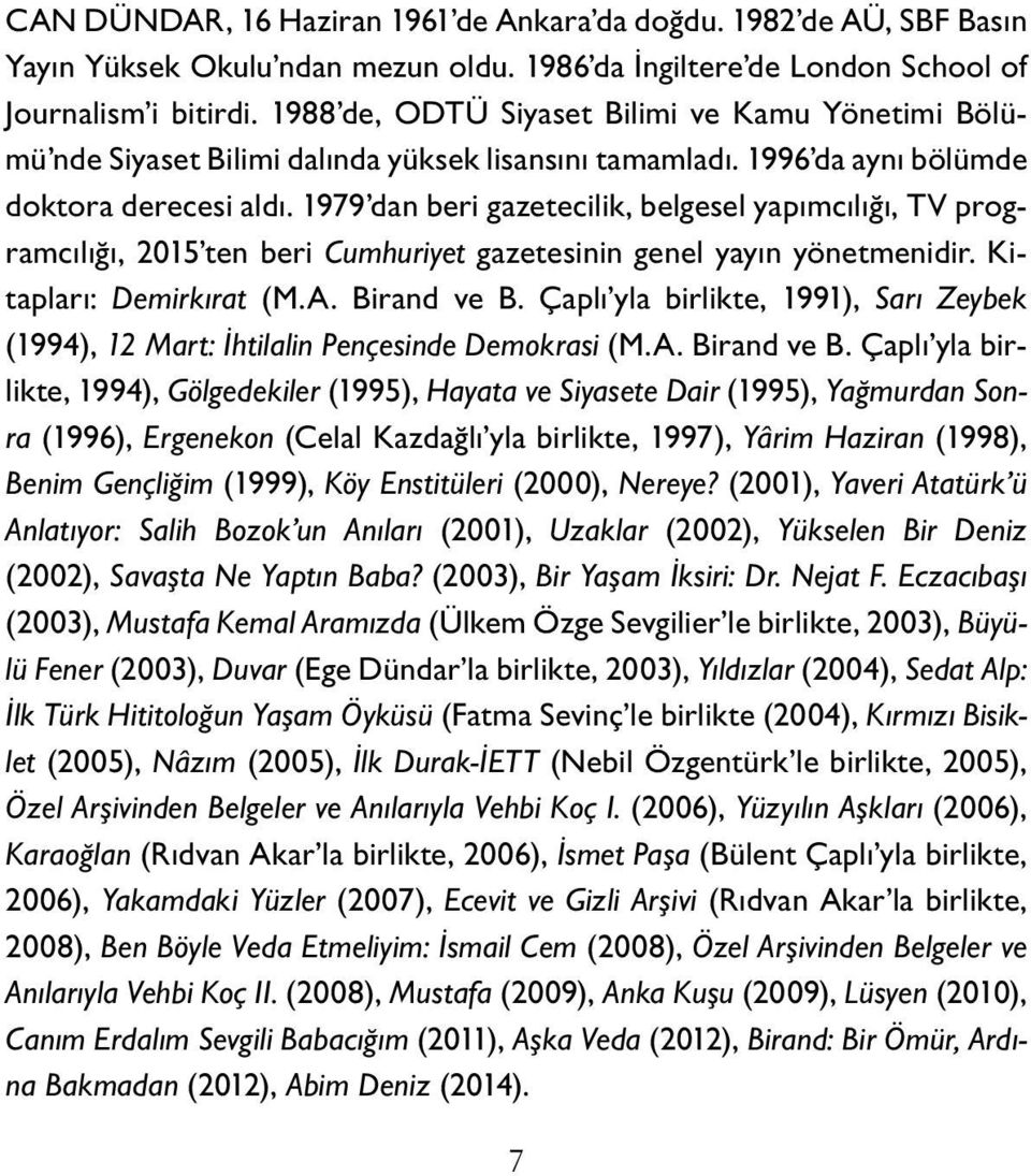 1979 dan beri gazetecilik, belgesel yapımcılığı, TV programcılığı, 2015 ten beri Cumhuriyet gazetesinin genel yayın yönetmenidir. Kitapları: Demirkırat (M.A. Birand ve B.