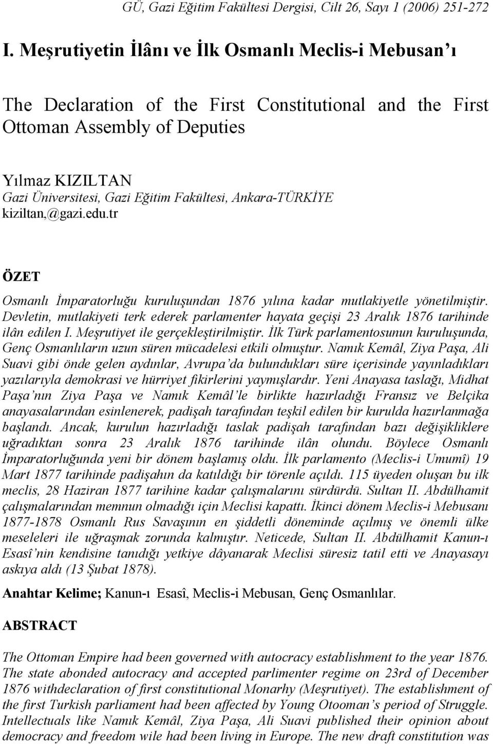 Ankara-TÜRKİYE kiziltan,@gazi.edu.tr ÖZET Osmanlı İmparatorluğu kuruluşundan 1876 yılına kadar mutlakiyetle yönetilmiştir.