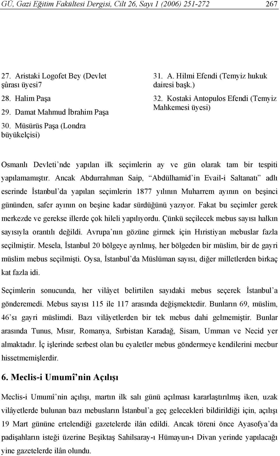 Kostaki Antopulos Efendi (Temyiz Mahkemesi üyesi) Osmanlı Devleti nde yapılan ilk seçimlerin ay ve gün olarak tam bir tespiti yapılamamıştır.