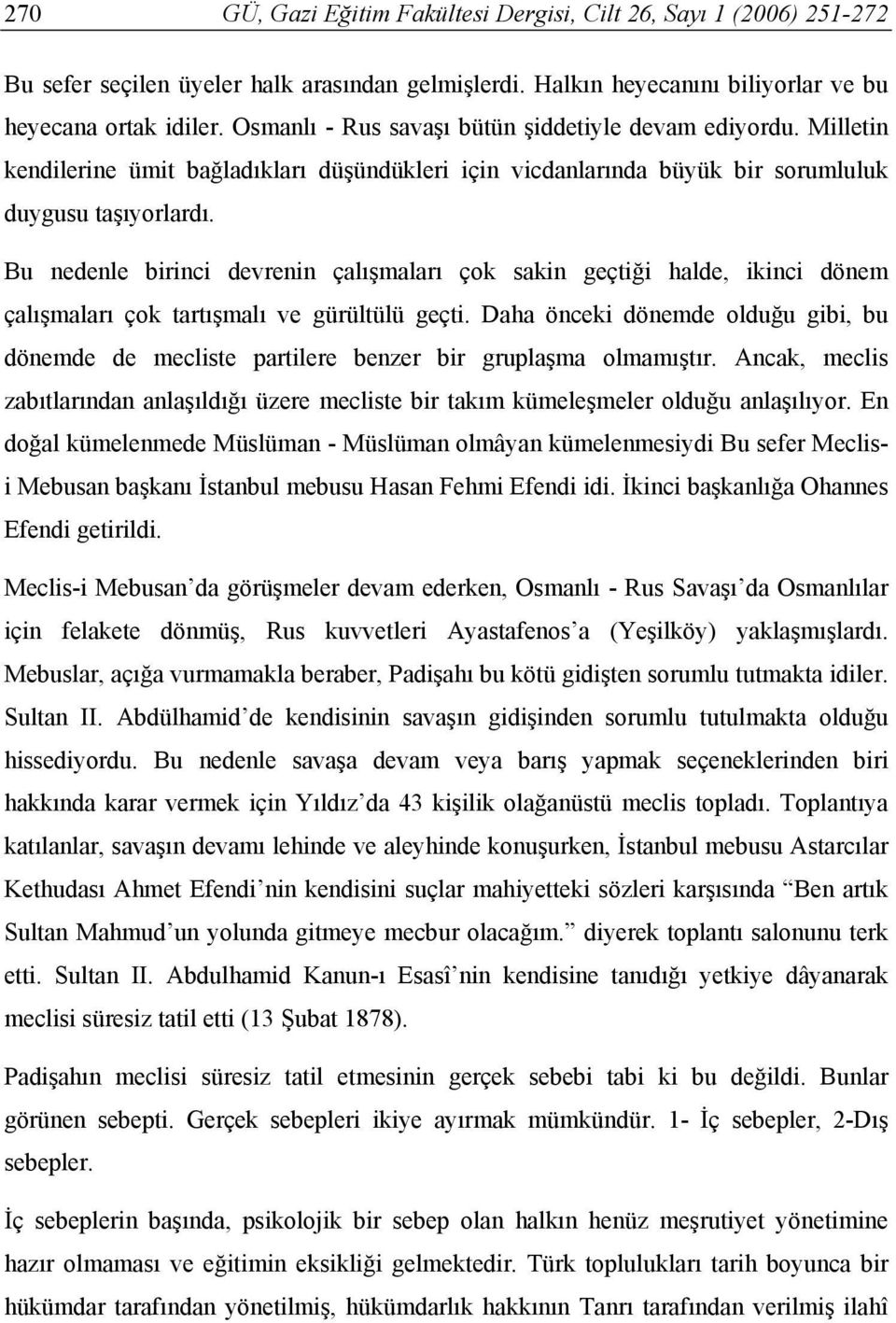 Bu nedenle birinci devrenin çalışmaları çok sakin geçtiği halde, ikinci dönem çalışmaları çok tartışmalı ve gürültülü geçti.