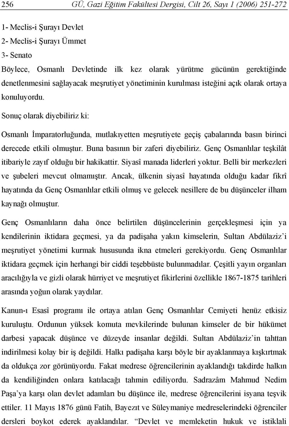 Sonuç olarak diyebiliriz ki: Osmanlı İmparatorluğunda, mutlakıyetten meşrutiyete geçiş çabalarında basın birinci derecede etkili olmuştur. Buna basının bir zaferi diyebiliriz.