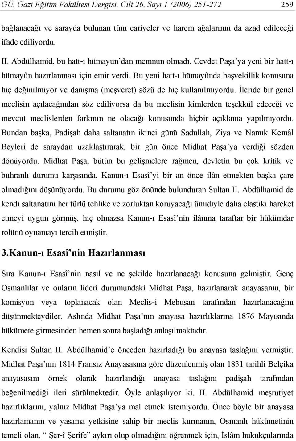 Bu yeni hatt-ı hümayûnda başvekillik konusuna hiç değinilmiyor ve danışma (meşveret) sözü de hiç kullanılmıyordu.