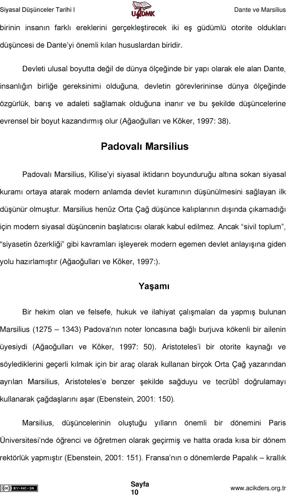 olduğuna inanır ve bu şekilde düşüncelerine evrensel bir boyut kazandırmış olur (Ağaoğulları ve Köker, 1997: 38).