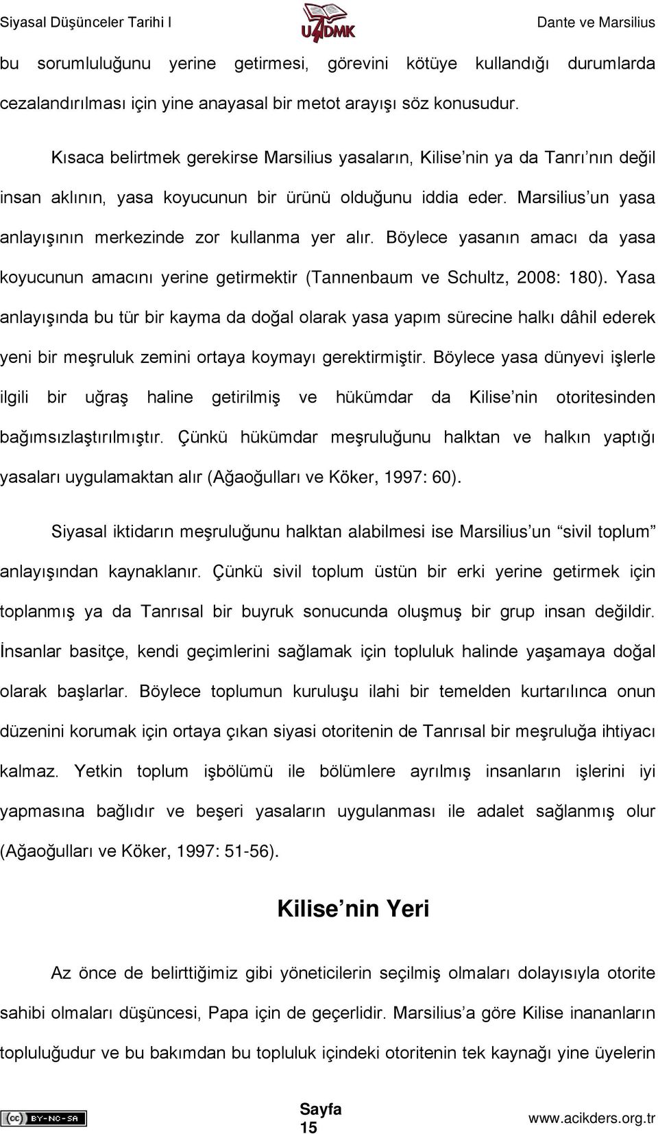 Marsilius un yasa anlayışının merkezinde zor kullanma yer alır. Böylece yasanın amacı da yasa koyucunun amacını yerine getirmektir (Tannenbaum ve Schultz, 2008: 180).