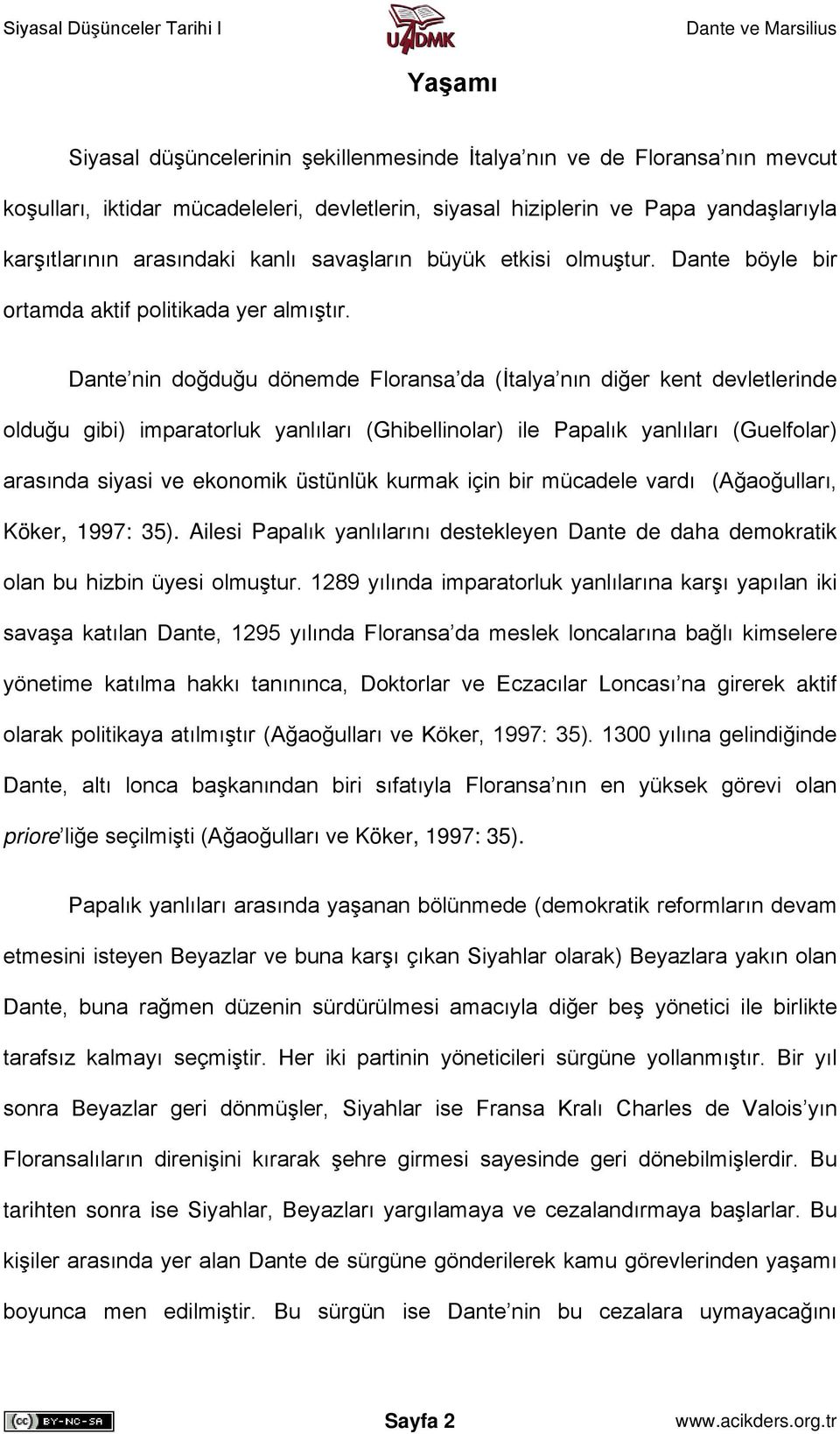 Dante nin doğduğu dönemde Floransa da (İtalya nın diğer kent devletlerinde olduğu gibi) imparatorluk yanlıları (Ghibellinolar) ile Papalık yanlıları (Guelfolar) arasında siyasi ve ekonomik üstünlük