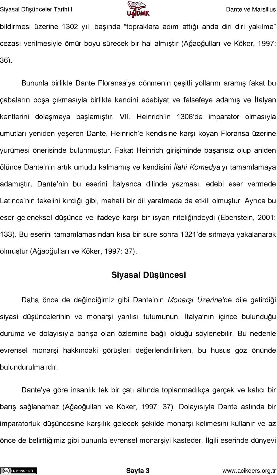 Heinrich in 1308 de imparator olmasıyla umutları yeniden yeşeren Dante, Heinrich e kendisine karşı koyan Floransa üzerine yürümesi önerisinde bulunmuştur.