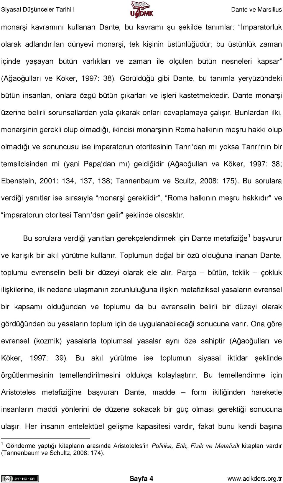 Dante monarşi üzerine belirli sorunsallardan yola çıkarak onları cevaplamaya çalışır.