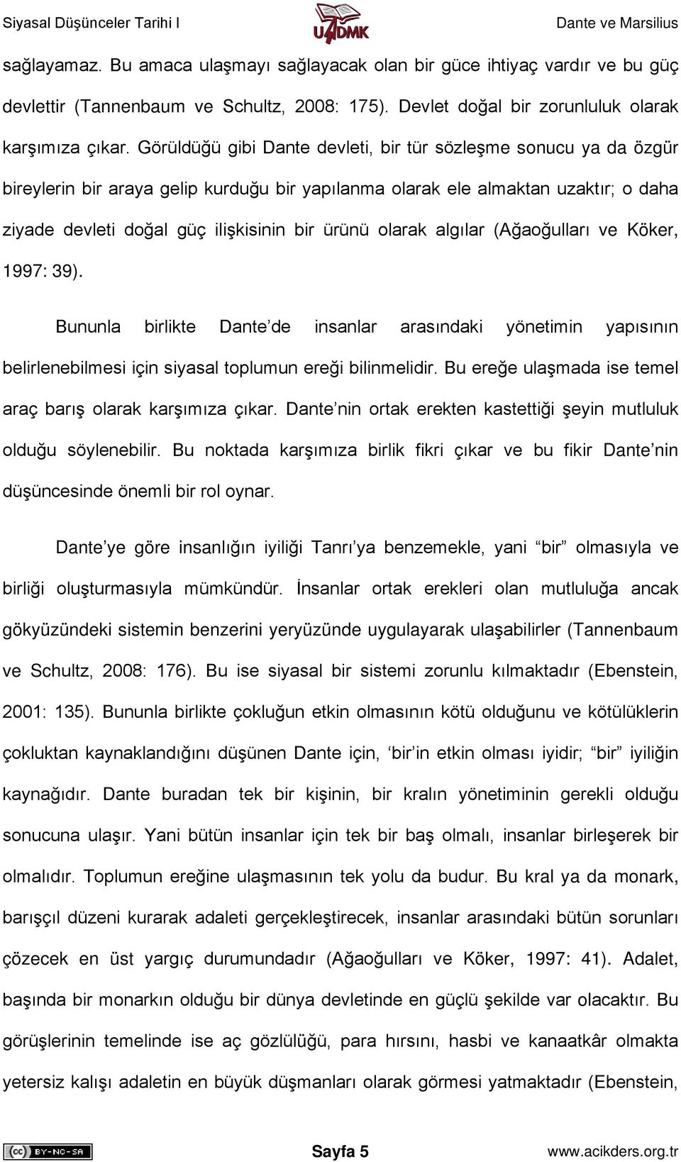 olarak algılar (Ağaoğulları ve Köker, 1997: 39). Bununla birlikte Dante de insanlar arasındaki yönetimin yapısının belirlenebilmesi için siyasal toplumun ereği bilinmelidir.