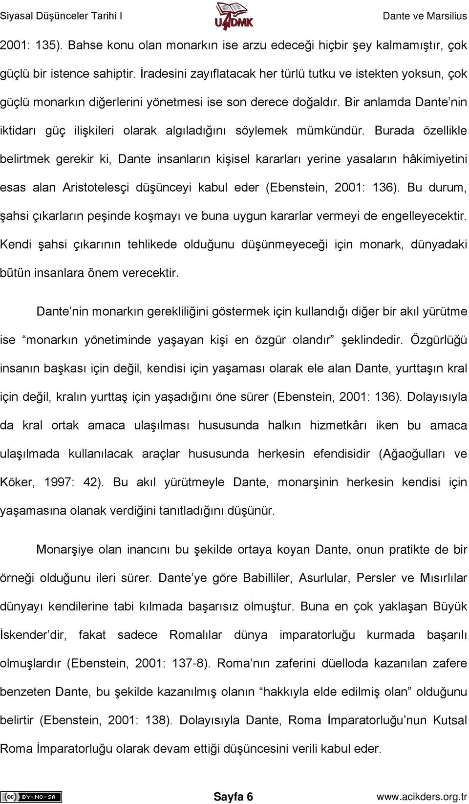 Bir anlamda Dante nin iktidarı güç ilişkileri olarak algıladığını söylemek mümkündür.