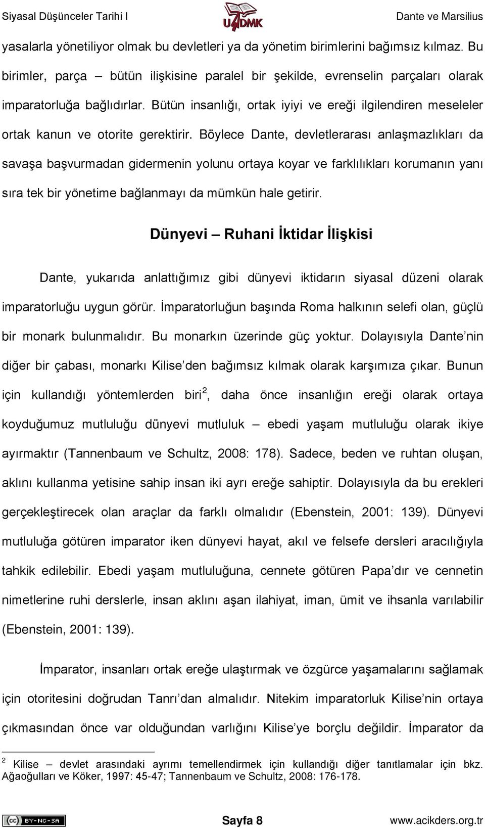 Böylece Dante, devletlerarası anlaşmazlıkları da savaşa başvurmadan gidermenin yolunu ortaya koyar ve farklılıkları korumanın yanı sıra tek bir yönetime bağlanmayı da mümkün hale getirir.