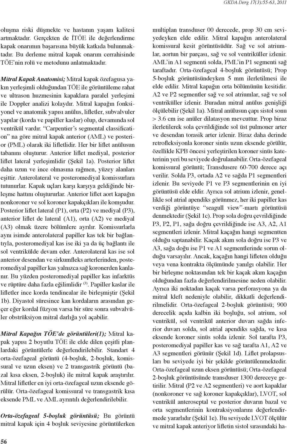 Mitral Kapak Anatomisi; Mitral kapak özefagusa yakın yerleşimli olduğundan TÖE ile görüntüleme rahat ve ultrason huzmesinin kapaklara paralel yerleşimi ile Doppler analizi kolaydır.