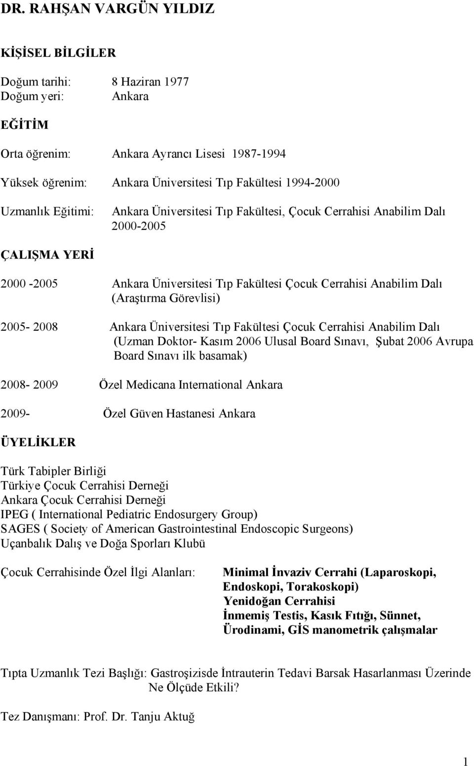 (Araştırma Görevlisi) 2005-2008 Ankara Üniversitesi Tıp Fakültesi Çocuk Cerrahisi Anabilim Dalı (Uzman Doktor- Kasım 2006 Ulusal Board Sınavı, Şubat 2006 Avrupa Board Sınavı ilk basamak) 2008-2009