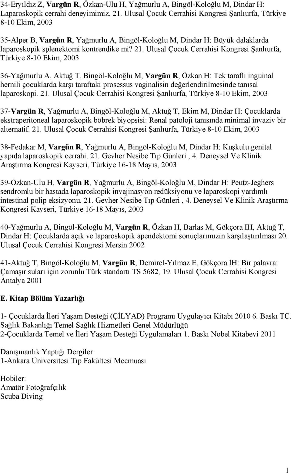 Ulusal Çocuk Cerrahisi Kongresi Şanlıurfa, Türkiye 8-10 Ekim, 2003 36-Yağmurlu A, Aktuğ T, Bingöl-Koloğlu M, Vargün R, Özkan H: Tek taraflı inguinal hernili çocuklarda karşı taraftaki prosessus