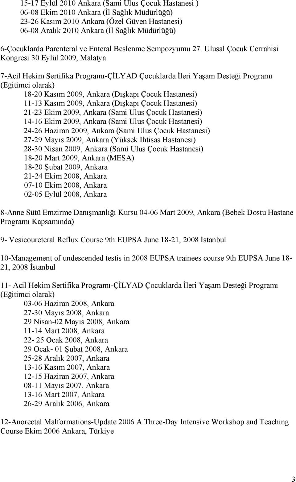 Ulusal Çocuk Cerrahisi Kongresi 30 Eylül 2009, Malatya 7-Acil Hekim Sertifika Programı-ÇİLYAD Çocuklarda İleri Yaşam Desteği Programı (Eğitimci olarak) 18-20 Kasım 2009, Ankara (Dışkapı Çocuk