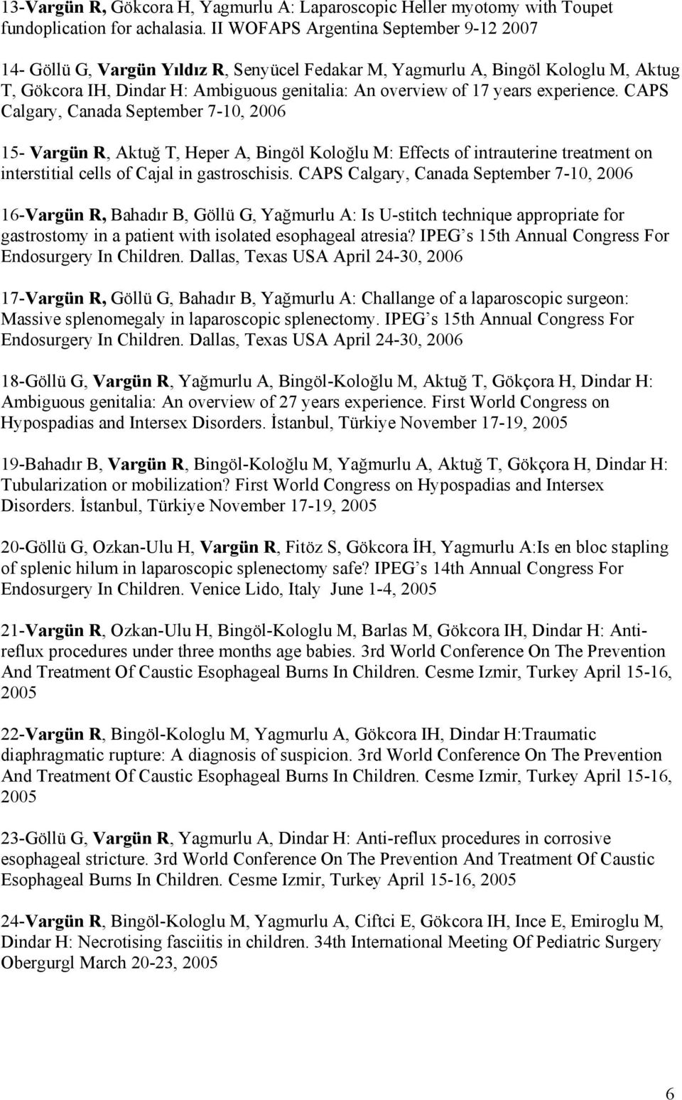 experience. CAPS Calgary, Canada September 7-10, 2006 15- Vargün R, Aktuğ T, Heper A, Bingöl Koloğlu M: Effects of intrauterine treatment on interstitial cells of Cajal in gastroschisis.