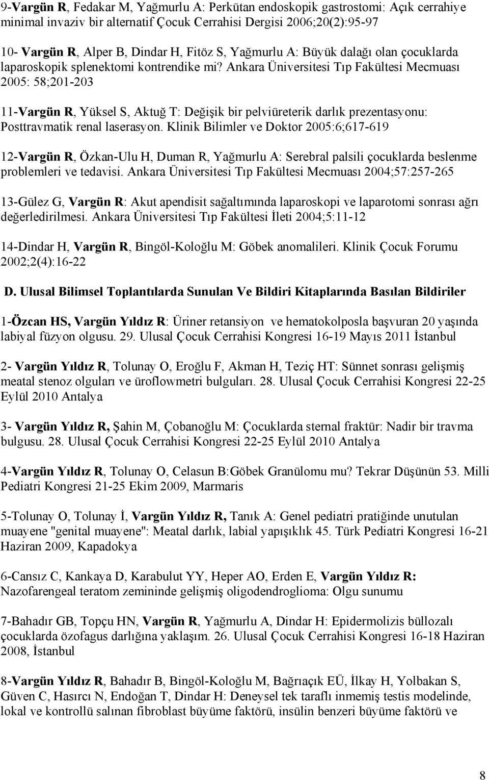 Ankara Üniversitesi Tıp Fakültesi Mecmuası 2005: 58;201-203 11-Vargün R, Yüksel S, Aktuğ T: Değişik bir pelviüreterik darlık prezentasyonu: Posttravmatik renal laserasyon.