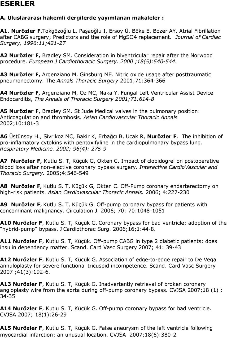 Consideration in biventricular repair after the Norwood procedure. European J Cardiothoracic Surgery. 2000 ;18(5):540-544. A3 Nurözler F, Argenziano M, Ginsburg ME.