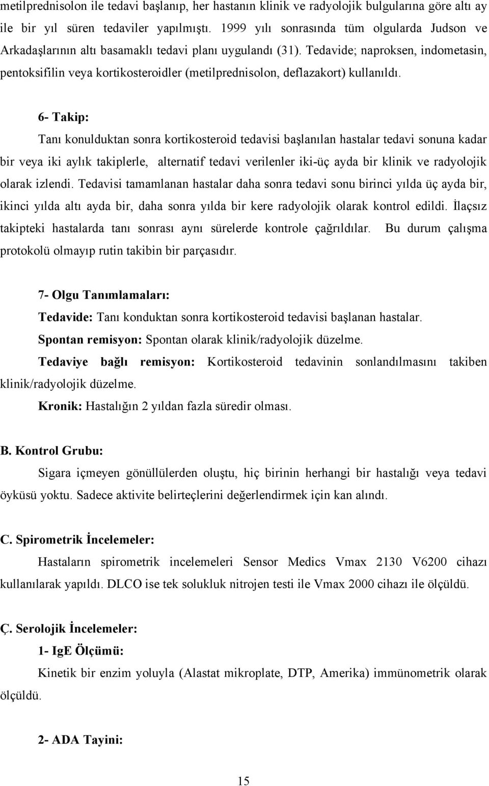 Tedavide; naproksen, indometasin, pentoksifilin veya kortikosteroidler (metilprednisolon, deflazakort) kullanıldı.