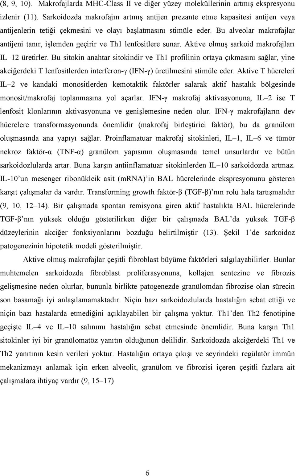 Bu alveolar makrofajlar antijeni tanır, işlemden geçirir ve Th1 lenfositlere sunar. Aktive olmuş sarkoid makrofajları IL 12 üretirler.