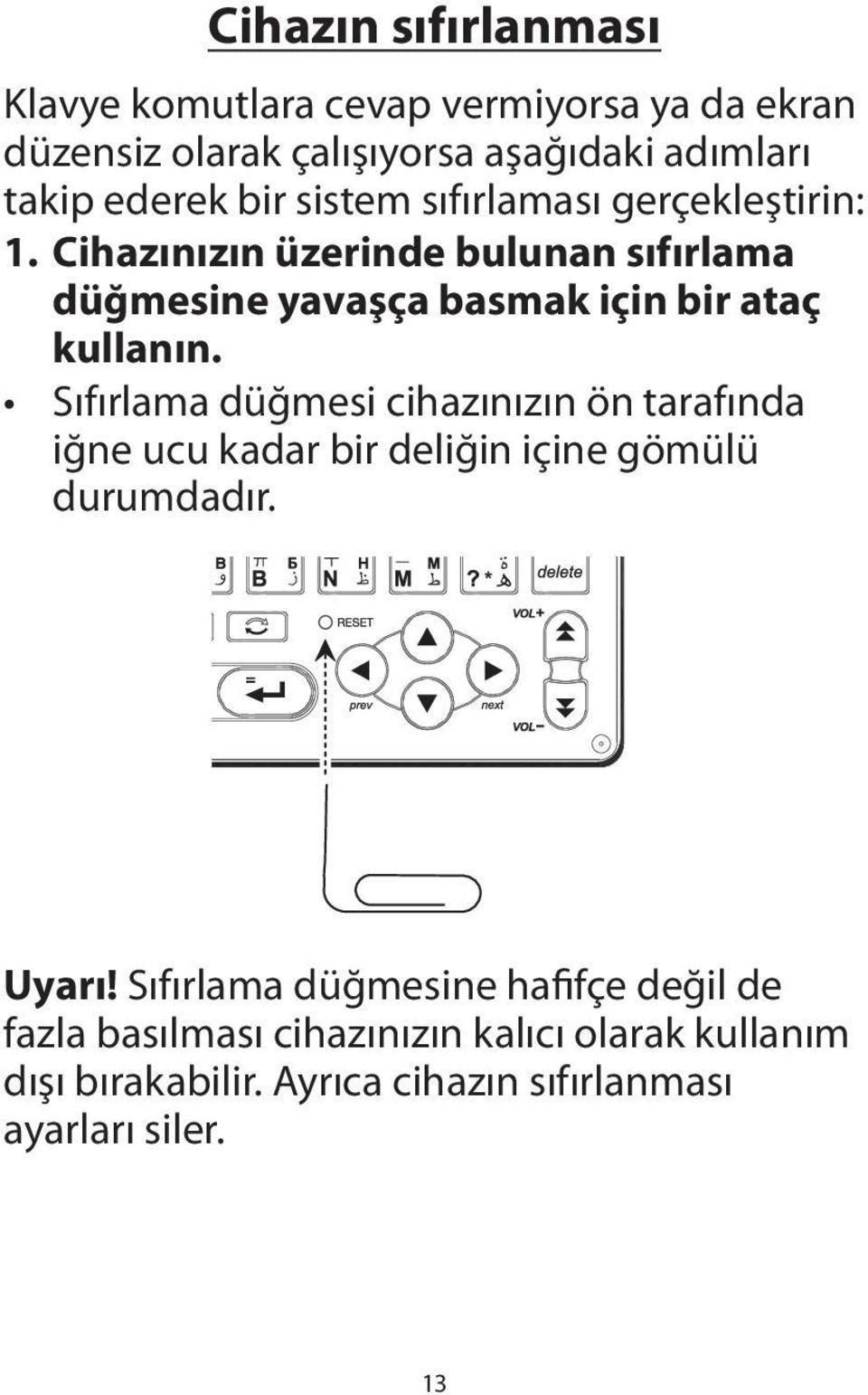 Cihazınızın üzerinde bulunan sıfırlama düğmesine yavaşça basmak için bir ataç kullanın.