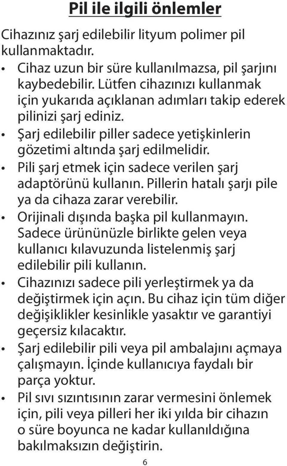 Pili şarj etmek için sadece verilen şarj adaptörünü kullanın. Pillerin hatalı şarjı pile ya da cihaza zarar verebilir. Orijinali dışında başka pil kullanmayın.