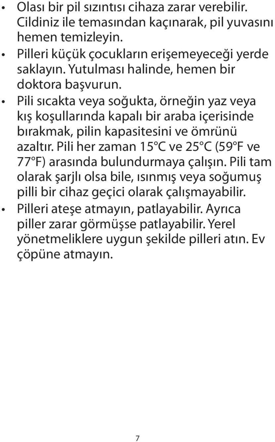 Pili sıcakta veya soğukta, örneğin yaz veya kış koşullarında kapalı bir araba içerisinde bırakmak, pilin kapasitesini ve ömrünü azaltır.