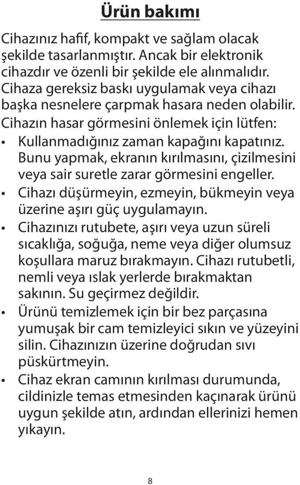 Bunu yapmak, ekranın kırılmasını, çizilmesini veya sair suretle zarar görmesini engeller. Cihazı düşürmeyin, ezmeyin, bükmeyin veya üzerine aşırı güç uygulamayın.