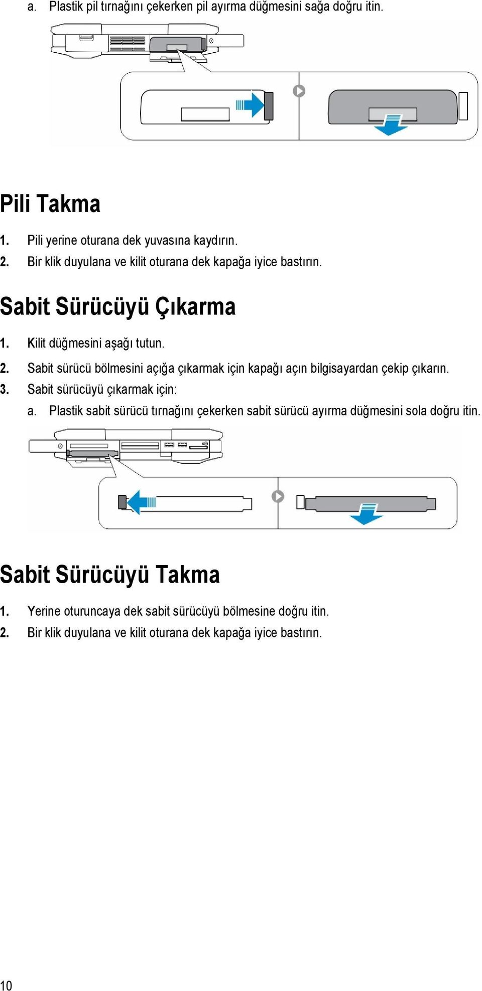 Sabit sürücü bölmesini açığa çıkarmak için kapağı açın bilgisayardan çekip çıkarın. 3. Sabit sürücüyü çıkarmak için: a.