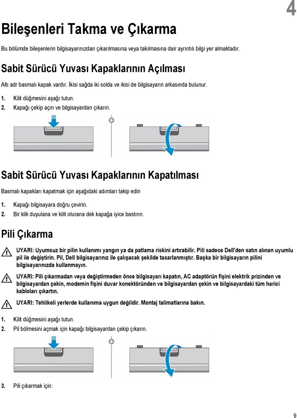 Kapağı çekip açın ve bilgisayardan çıkarın. Sabit Sürücü Yuvası Kapaklarının Kapatılması Basmalı kapakları kapatmak için aşağıdaki adımları takip edin 1. Kapağı bilgisayara doğru çevirin. 2.