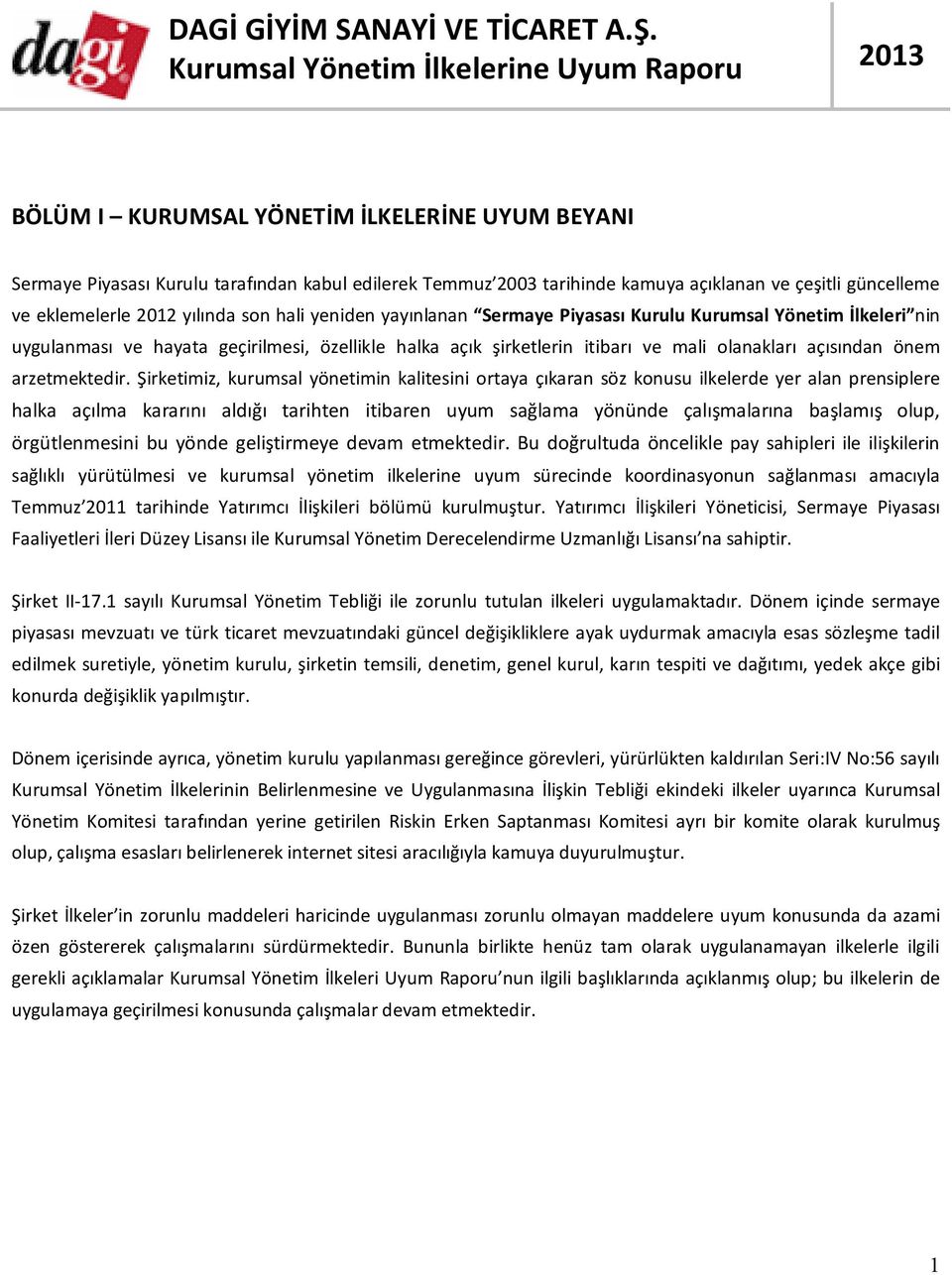 Şirketimiz, kurumsal yönetimin kalitesini ortaya çıkaran söz konusu ilkelerde yer alan prensiplere halka açılma kararını aldığı tarihten itibaren uyum sağlama yönünde çalışmalarına başlamış olup,