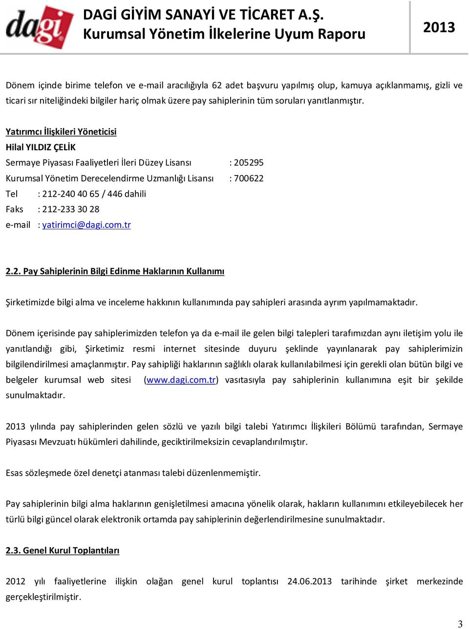 Yatırımcı İlişkileri Yöneticisi Hilal YILDIZ ÇELİK Sermaye Piyasası Faaliyetleri İleri Düzey Lisansı : 205295 Kurumsal Yönetim Derecelendirme Uzmanlığı Lisansı : 700622 Tel : 212-240 40 65 / 446