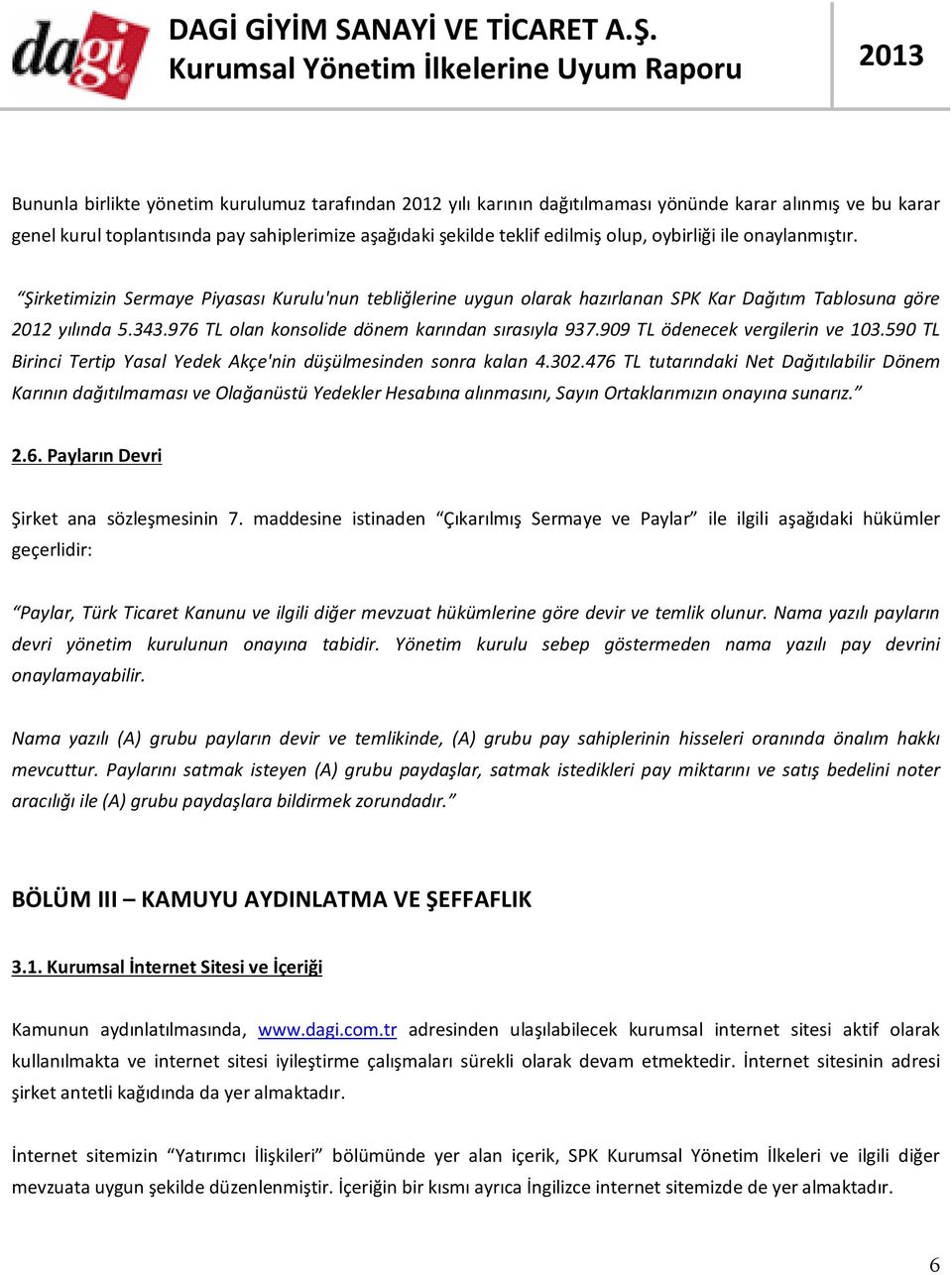 976 TL olan konsolide dönem karından sırasıyla 937.909 TL ödenecek vergilerin ve 103.590 TL Birinci Tertip Yasal Yedek Akçe'nin düşülmesinden sonra kalan 4.302.