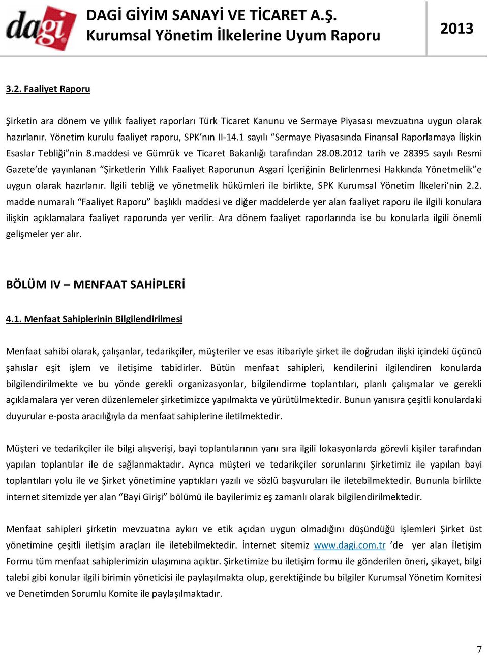 2012 tarih ve 28395 sayılı Resmi Gazete de yayınlanan Şirketlerin Yıllık Faaliyet Raporunun Asgari İçeriğinin Belirlenmesi Hakkında Yönetmelik e uygun olarak hazırlanır.