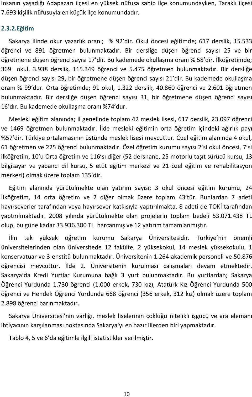 Bu kademede okullaşma oranı % 58 dir. İlköğretimde; 369 okul, 3.938 derslik, 115.349 öğrenci ve 5.475 öğretmen bulunmaktadır.