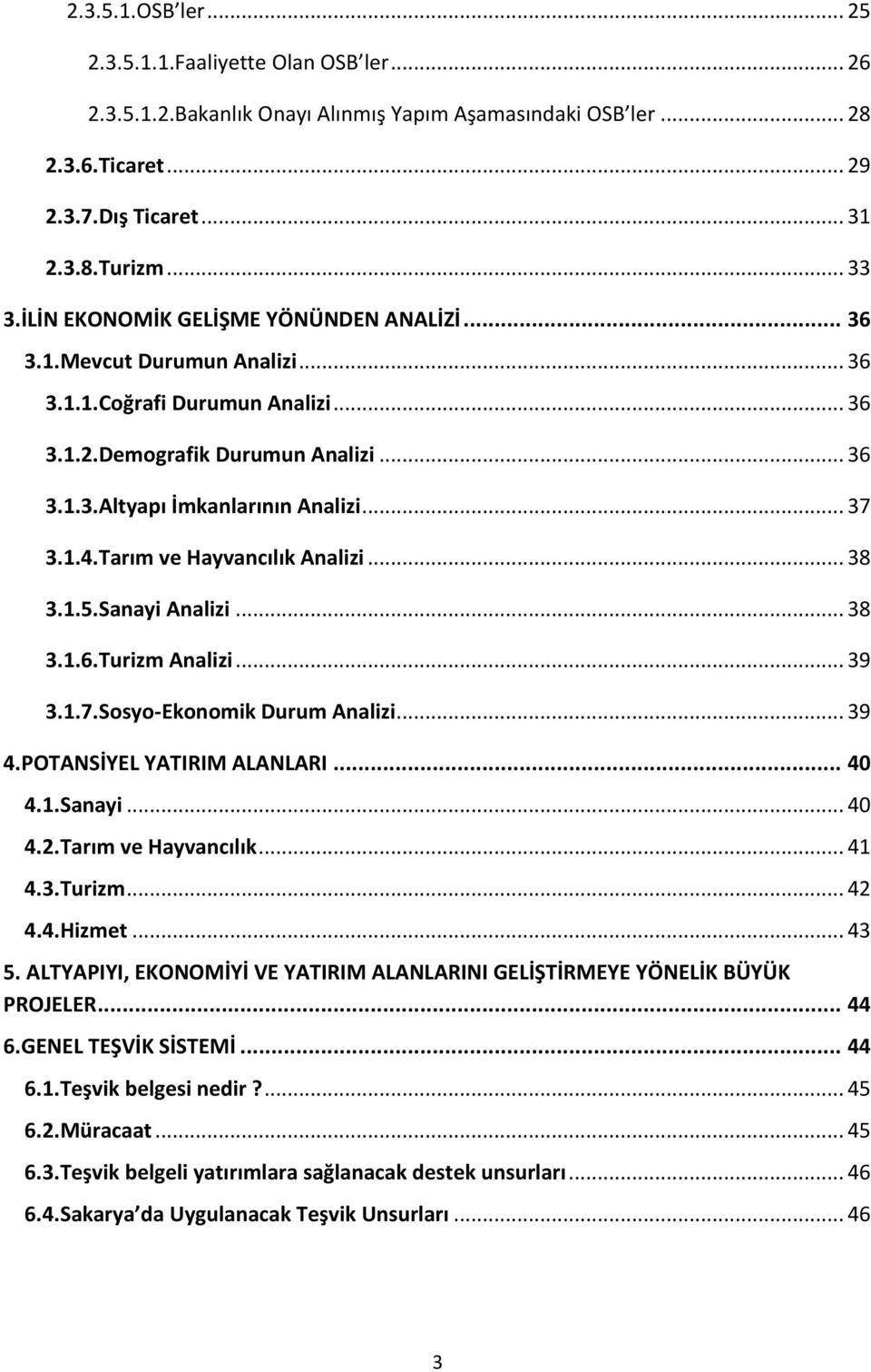 Tarım ve Hayvancılık Analizi... 38 3.1.5.Sanayi Analizi... 38 3.1.6.Turizm Analizi... 39 3.1.7.Sosyo-Ekonomik Durum Analizi... 39 4.POTANSİYEL YATIRIM ALANLARI... 40 4.1.Sanayi... 40 4.2.