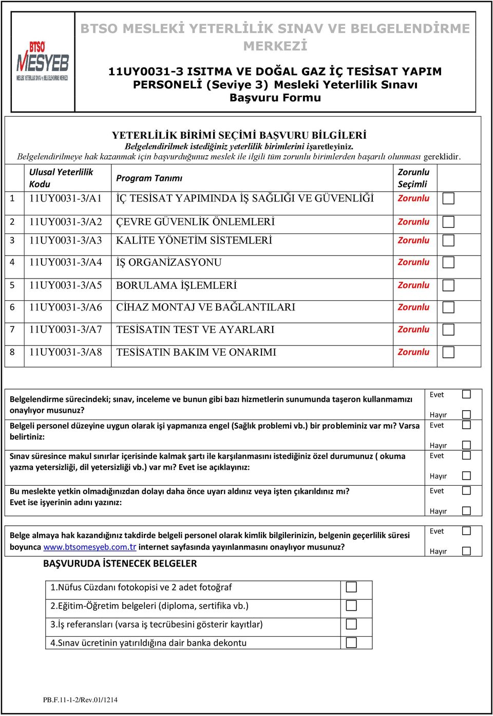 Ulusal Yeterlilik Kodu Program Tanımı Zorunlu Seçimli 1 11UY0031-3/A1 İÇ TESİSAT YAPIMINDA İŞ SAĞLIĞI VE GÜVENLİĞİ Zorunlu 2 11UY0031-3/A2 ÇEVRE GÜVENLİK ÖNLEMLERİ Zorunlu 3 11UY0031-3/A3 KALİTE