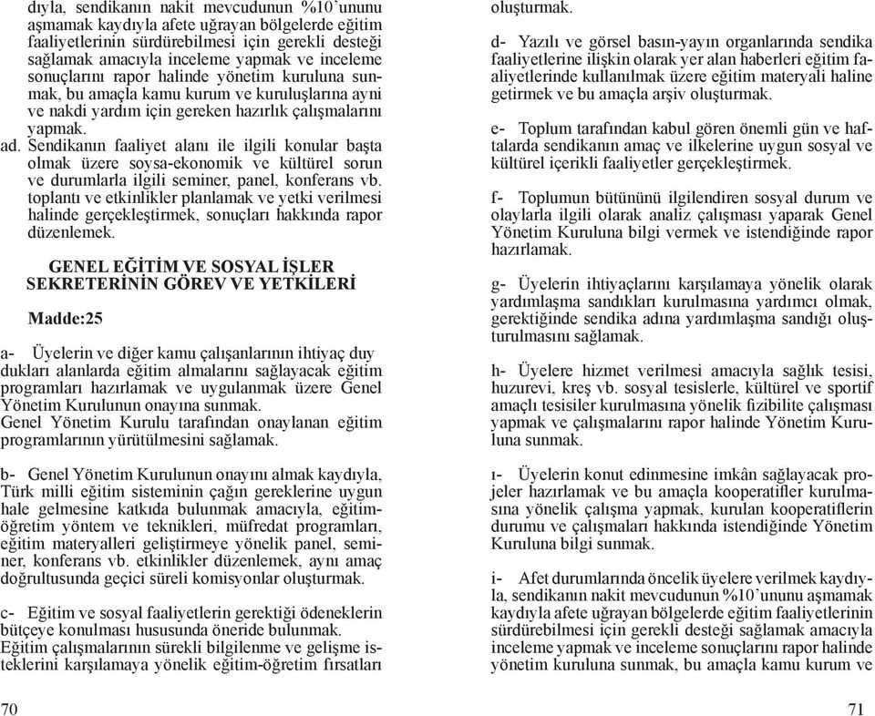 Sendikanın faaliyet alanı ile ilgili konular başta olmak üzere soysa-ekonomik ve kültürel sorun ve durumlarla ilgili seminer, panel, konferans vb.