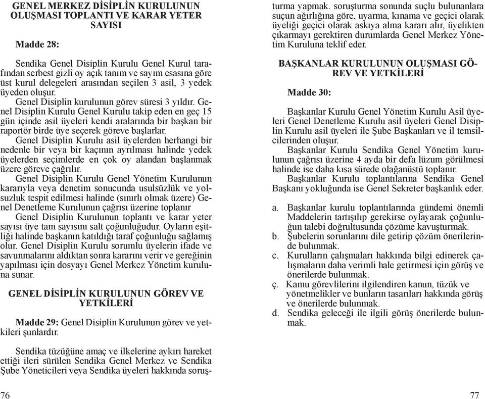 Genel Disiplin Kurulu Genel Kurulu takip eden en geç 15 gün içinde asil üyeleri kendi aralarında bir başkan bir raportör birde üye seçerek göreve başlarlar.