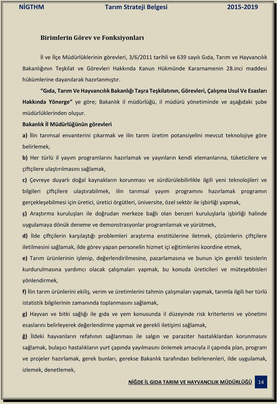 Gıda, Tarım Ve Hayvancılık Bakanlığı Taşra Teşkilatının, Görevleri, Çalışma Usul Ve Esasları Hakkında Yönerge ye göre; Bakanlık il müdürlüğü, il müdürü yönetiminde ve aşağıdaki şube müdürlüklerinden