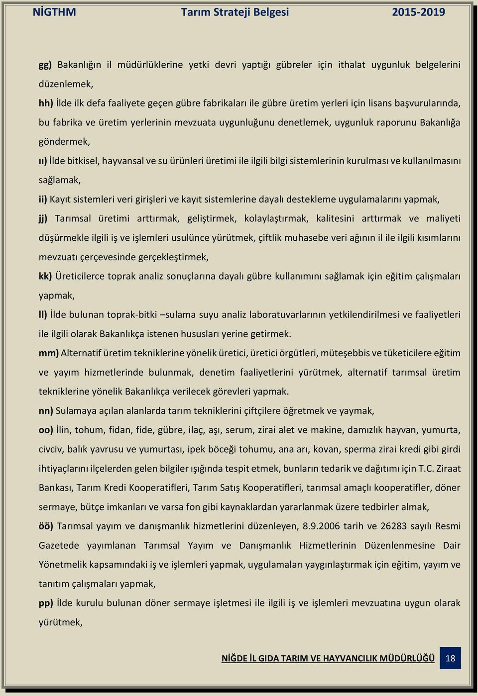 sistemlerinin kurulması ve kullanılmasını sağlamak, ii) Kayıt sistemleri veri girişleri ve kayıt sistemlerine dayalı destekleme uygulamalarını yapmak, jj) Tarımsal üretimi arttırmak, geliştirmek,