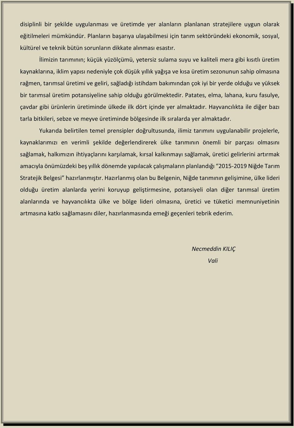 İlimizin tarımının; küçük yüzölçümü, yetersiz sulama suyu ve kaliteli mera gibi kısıtlı üretim kaynaklarına, iklim yapısı nedeniyle çok düşük yıllık yağışa ve kısa üretim sezonunun sahip olmasına