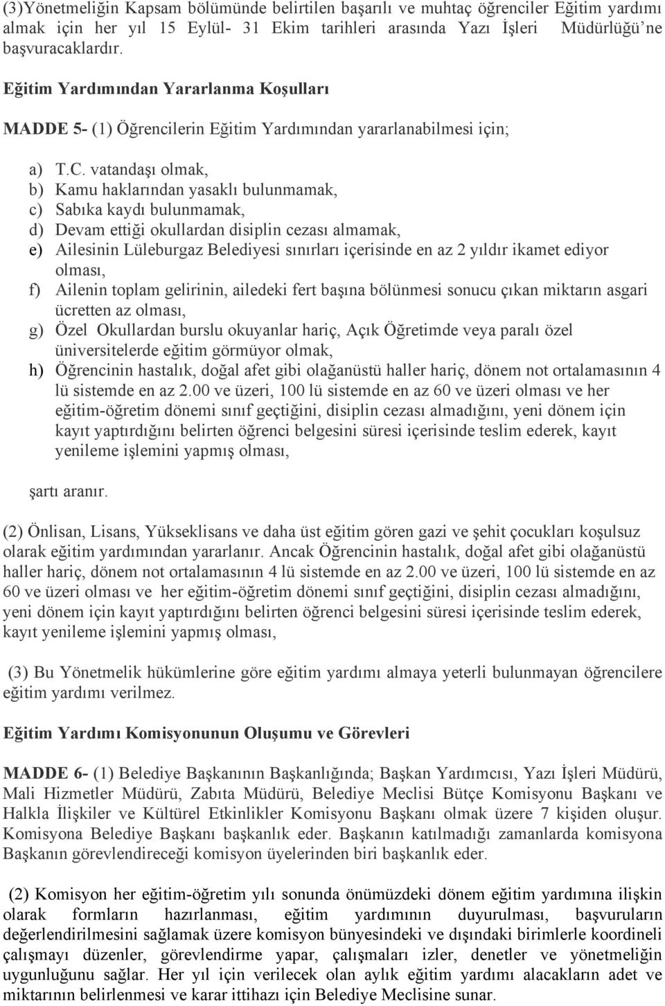 vatandaşı olmak, b) Kamu haklarından yasaklı bulunmamak, c) Sabıka kaydı bulunmamak, d) Devam ettiği okullardan disiplin cezası almamak, e) Ailesinin Lüleburgaz Belediyesi sınırları içerisinde en az